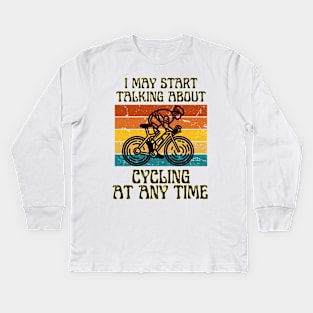 I MAY START TALKING ABOUT CYCLING AT ANY TIME -Funny Cycling Quote Kids Long Sleeve T-Shirt